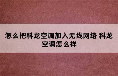 怎么把科龙空调加入无线网络 科龙空调怎么样